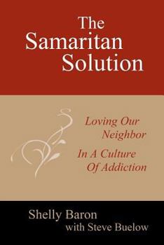 The Samaritan Solution: Loving Our Neighbor in a Culture of Addiction