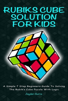 Paperback Rubiks Cube Solution for Kids: A Simple 7 Step Beginners Guide to Solving the Rubik's Cube Puzzle with Logic Book