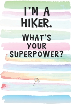 I'm a Hiker. What's Your Superpower?: Blank Lined Notebook Journal Gift for Trekker, Trail Blazer Friend, Coworker, Boss