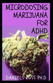 MICRODOSING MARIJUANA FOR ADHD: Easy Guide on  Microdosing Medical Marijuana To Cure Adhd Disorder