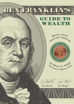 Paperback Ben Franklin's Guide to Wealth: Being a 21st Century Treatise on What It Takes to Live a Rich Life Book