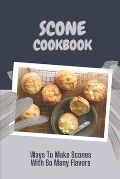 Paperback Scone Cookbook: Ways To Make Scones With So Many Flavors: The Ultimate Way To Cook Book