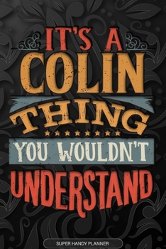 It's A Colin Thing You Wouldn't Understand: Colin Name Planner With Notebook Journal Calendar Personal Goals Password Manager & Much More, Perfect Gift For Colin