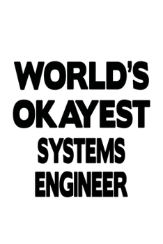 World's Okayest Systems Engineer: Best Systems Engineer Notebook, Journal Gift, Diary, Doodle Gift or Notebook | 6 x 9 Compact Size- 109 Blank Lined Pages