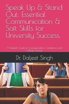 Paperback Speak Up & Stand Out: Essential Communication & Soft Skills for University Success.: A Student's Guide to Communication, Confidence, and College Succe Book