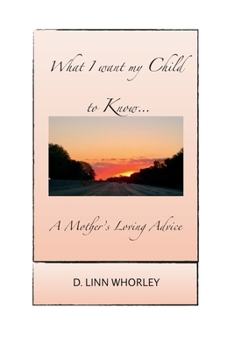 Paperback What I Want My Child to Know...: A Mother's Loving Advice Book