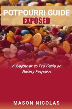 Paperback Potpourri Guide Exposed: A Beginner to Pro Guide on Making Potpourri Book