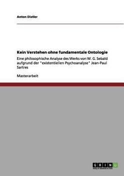 Paperback Kein Verstehen ohne fundamentale Ontologie: Eine philosophische Analyse des Werks von W. G. Sebald aufgrund der "existentiellen Psychoanalyse" Jean-Pa [German] Book