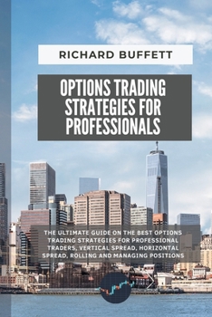 Options Trading Strategies for Professionals: The Ultimate Guide on the Best Options Trading Strategies for Professional Traders, Vertical Spread, ... Positions