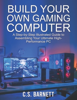 Paperback Build Your Own Gaming Computer: A Step-by-Step Illustrated Guide to Assembling Your Ultimate High-Performance PC Book