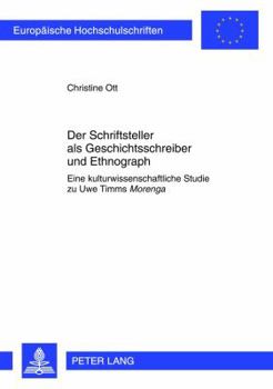 Der Schriftsteller ALS Geschichtsschreiber Und Ethnograph: Eine Kulturwissenschaftliche Studie Zu Uwe Timms «Morenga»