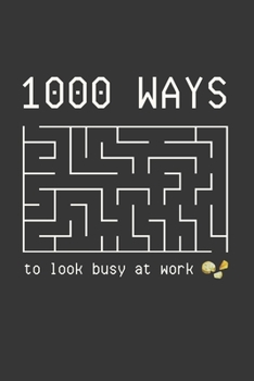 Paperback 1000 Ways to Look Busy at Work: Extra Funny and Unique Journal For Friends, Coworkers, and Employees -- Minimalist Design Book