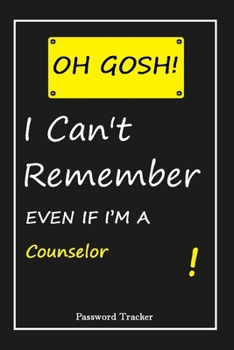 OH GOSH ! I Can't Remember EVEN IF I'M A Counselor: An Organizer for All Your Passwords and Shity Shit with Unique Touch | Password Tracker | 120 ... Woman, Gift from Husband, Gift for Birthday