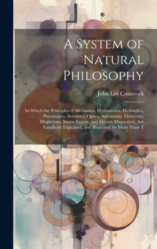 Hardcover A System of Natural Philosophy: In Which the Principles of Mechanics, Hydrostatics, Hydraulics, Pneumatics, Acoustics, Optics, Astronomy, Electricity, Book