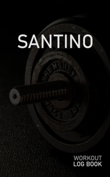Santino: Blank Daily Workout Log Book Track Exercise Type, Sets, Reps, Weight, Cardio, Calories, Distance & Time Space to Record Stretches, Warmup, Cooldown & Water Intake Custom Personalized First Na