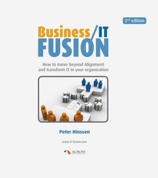 Business/IT Fusion. How to move beyond Alignment and transform IT in your organization
