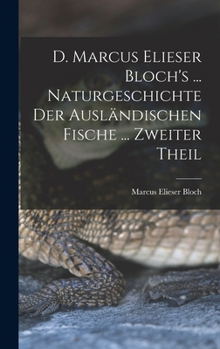 Hardcover D. Marcus Elieser Bloch's ... Naturgeschichte Der Ausländischen Fische ... Zweiter Theil [German] Book