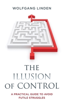 Hardcover The Illusion of Control: A Practical Guide to Avoid Futile Struggles Book