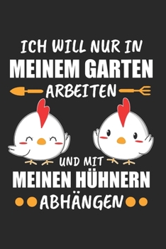 Paperback Ich Will Nur In Meinem Garten Arbeiten Und Mit Meinen H?hnern Abh?ngen: H?hnerfl?sterer & H?hner M?nner Notizbuch 6'x9' Kalender Geschenk f?r Landwirt [German] Book