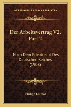 Paperback Der Arbeitsvertrag V2, Part 2: Nach Dem Privatrecht Des Deutschen Reiches (1908) [German] Book