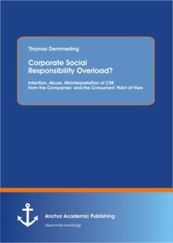 Corporate Social Responsibility Overload? Intention, Abuse, Misinterpretation of Csr from the Companies' and the Consumers' Point of View