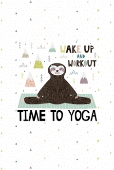 Wake Up and Workout Time to Yoga: Yoga Teacher Class Planner Lessons Sequence Mantra Notebook. Create Your Own Inspirational Yoga Quotes