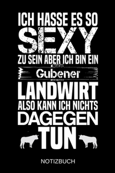 Ich hasse es so sexy zu sein aber ich bin ein Gubener Landwirt also kann ich nichts dagegen tun: A5 Notizbuch | Liniert 120 Seiten | ... | Muttertag | Namenstag (German Edition)