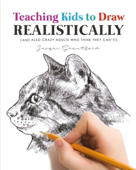 Paperback Teaching Kids To Draw Realistically: (also crazy adults who think they can't!) Book