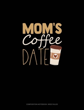 Mom's Coffee Date: Composition Notebook: Wide Ruled