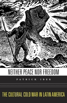 Hardcover Neither Peace Nor Freedom: The Cultural Cold War in Latin America Book
