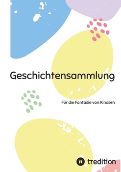 Geschichtensammlung: Für die Fantasie von Kindern (German Edition)