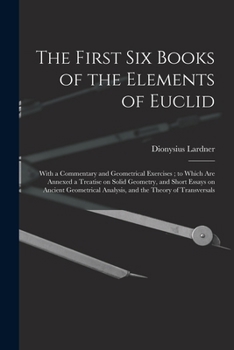 Paperback The First Six Books of the Elements of Euclid: With a Commentary and Geometrical Exercises; to Which Are Annexed a Treatise on Solid Geometry, and Sho Book