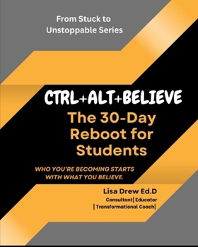 CTRL+ALT+BELIEVE: The 30-Day Reboot for Students: Who You’re Becoming Starts with What You Believe