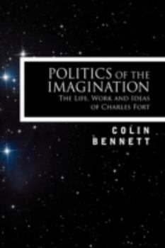 Hardcover Politics of the Imagination: The Life, Work and Ideas of Charles Fort, Introduction by John Keel Book