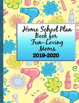 Paperback Homeschool Plan Book for Fun-Loving Moms 2019-2020: With Help for Organizing and Reporting Book