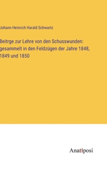 Beitrge zur Lehre von den Schusswunden: gesammelt in den Feldzügen der Jahre 1848, 1849 und 1850