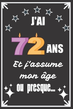 J'ai 72 ans et j'assume mon âge ou presque: Excellente idée de Cadeau D'Anniversaire assez originale Pour  Femme, Pour Homme - Démarquez-vous avec ce ... Humour et bienveillance ! (French Edition)