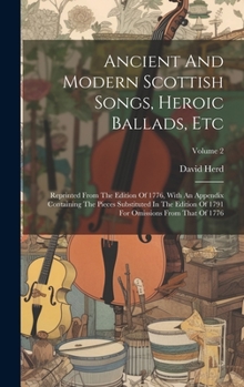 Hardcover Ancient And Modern Scottish Songs, Heroic Ballads, Etc: Reprinted From The Edition Of 1776, With An Appendix Containing The Pieces Substituted In The Book