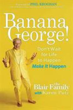 Banana George!: Don't Wait for Life to Happen Make It Happen