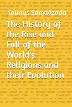 The History of the Rise and Fall of the World's Religions and their Evolution