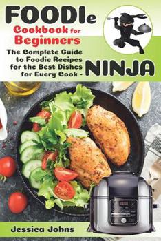 Paperback Foodie Cookbook For Beginners: The Complete Guide to Foodie Recipes for the Best Dishes for Every Cook-Ninja Book