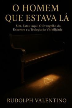 O Homem que Estava Lá: Sim, Estou Aqui: O Evangelho do Encontro e a Teologia da Visibilidade (Portuguese Edition)