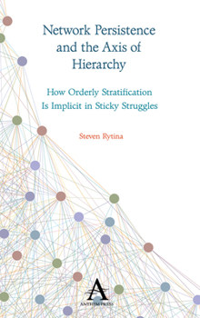 Hardcover Network Persistence and the Axis of Hierarchy: How Orderly Stratification Is Implicit in Sticky Struggles Book