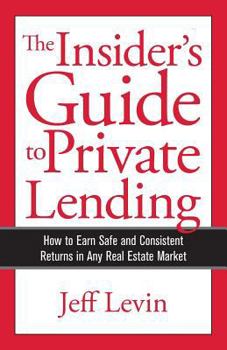 Paperback The Insider's Guide to Private Lending: How to Earn Safe and Consistent Returns in Any Real Estate Market Book