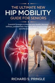Paperback The Ultimate New Hip Mobility Guide for Seniors: Essential Strategies to Improve Joint Health, Decrease Stiffness, and Walk Pain-Free Again After Surg Book