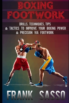 Paperback Boxing Footwork: Drills, Techniques, Tips & Tactics To Improve Your Boxing Power & Precision Via Footwork Book