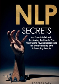 Paperback NLP Secrets: An Essential Guide to Achieving the Results You Want Using Psychological Skills for Understanding and Influencing Peop Book