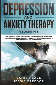 Paperback Depression and Anxiety Therapy: 4 Books in 1: The Ultimate Guide to: Overcome Depression and Anxiety, Cognitive Behavioral Therapy. Heal your Body for Book