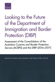 Paperback Looking to the Future of the Department of Immigration and Border Protection (DIBP): Assessment of the Consolidation of the Australian Customs and Bor Book