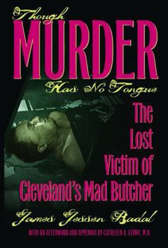 Though Murder Has No Tongue: The Lost Victim of Cleveland's Mad Butcher - Book  of the True Crime History